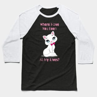 Flirty Cat, Where Have You Been All My Lives Baseball T-Shirt